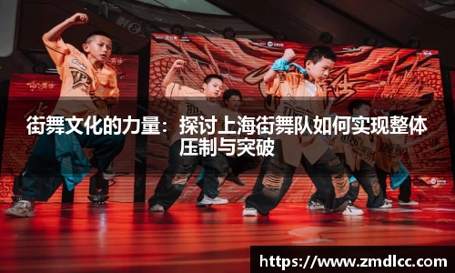 街舞文化的力量：探讨上海街舞队如何实现整体压制与突破